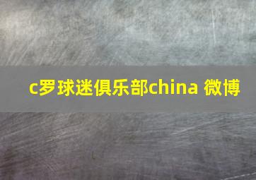 c罗球迷俱乐部china 微博